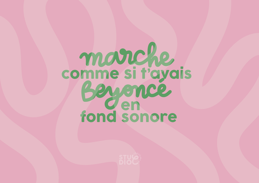 Marche comme si tu avais Beyoncé en fond sonore