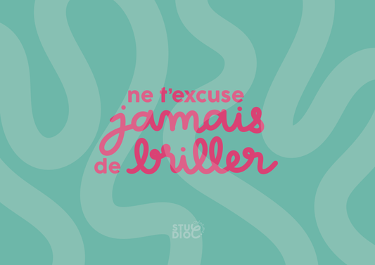 Ne t'excuse jamais de briller